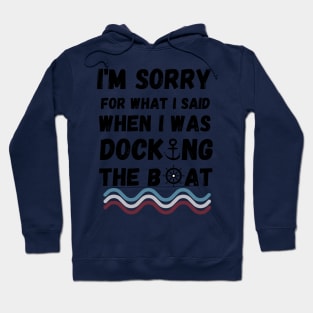 I'm Sorry For What I Said When I Was Docking The Boat - boating gift idea Hoodie